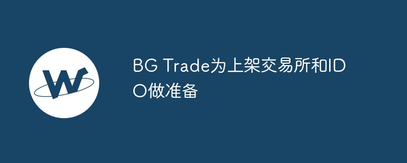 bg trade为上架交易所和ido做准备